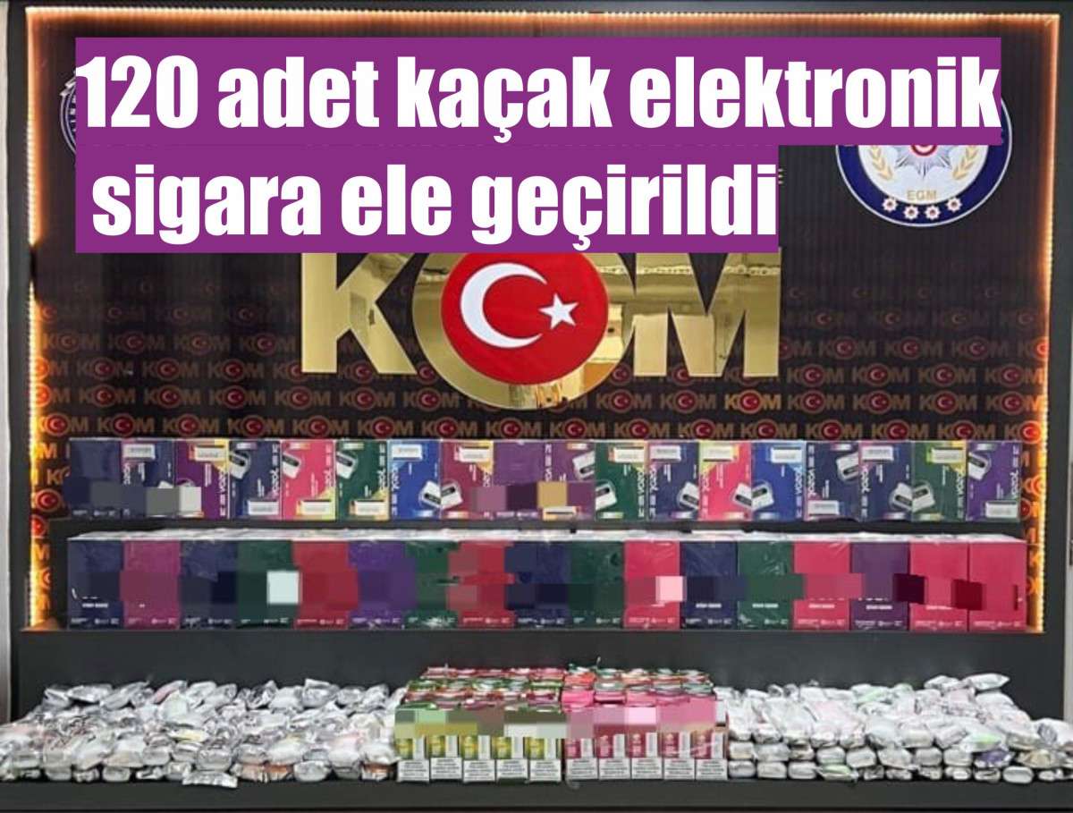 120 adet kaçak elektronik sigara ele geçirildi