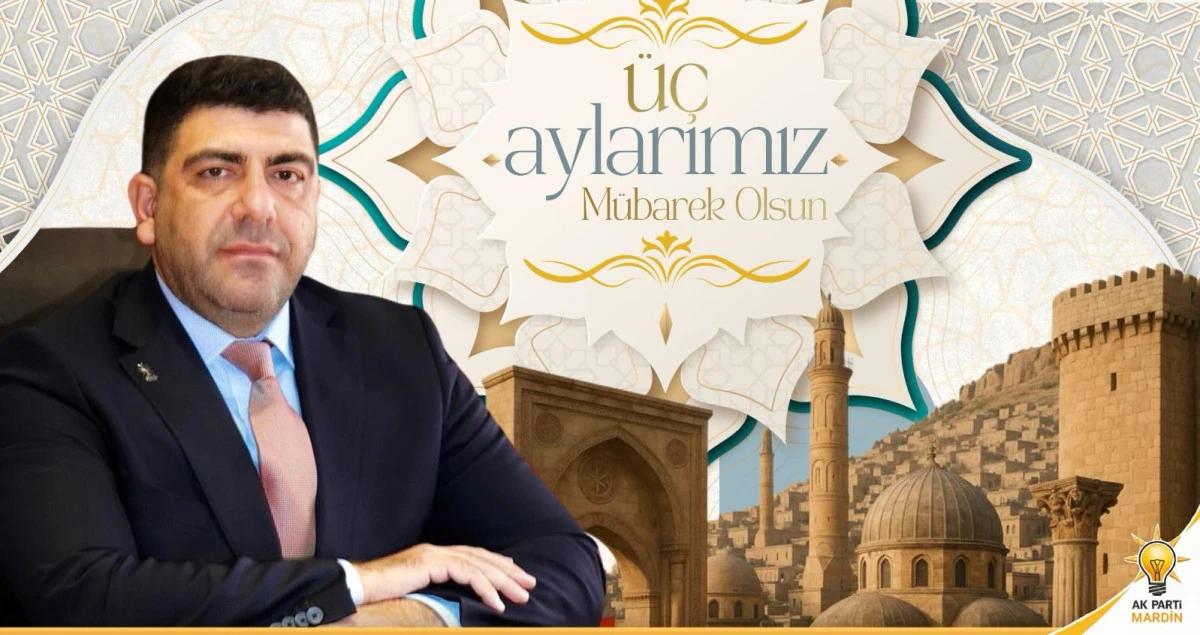 AK Parti Mardin İl Başkanı Mehmet Uncu &Uuml;&ccedil; Ayların Başlangıcı Dolayısıyla Bir Mesaj Yayımladı