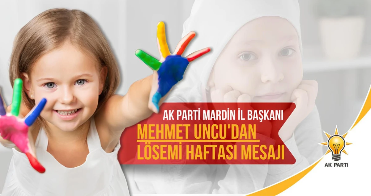 AK Parti Mardin İl Başkanı Mehmet Uncu'dan Lösemi Haftası Mesajı