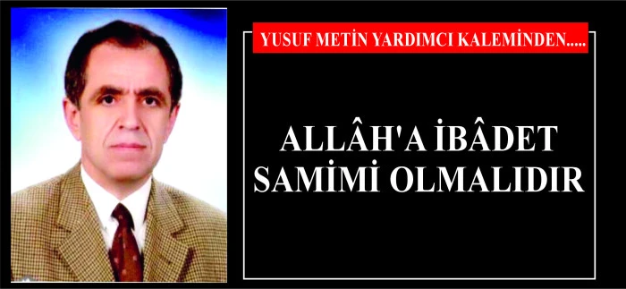 ALL&Acirc;H'A İB&Acirc;DET SAMİMİ OLMALIDIR