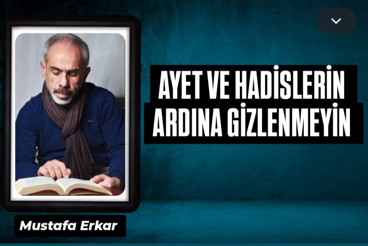 Ayet ve Hadislerin Ardına Gizlenmeyin