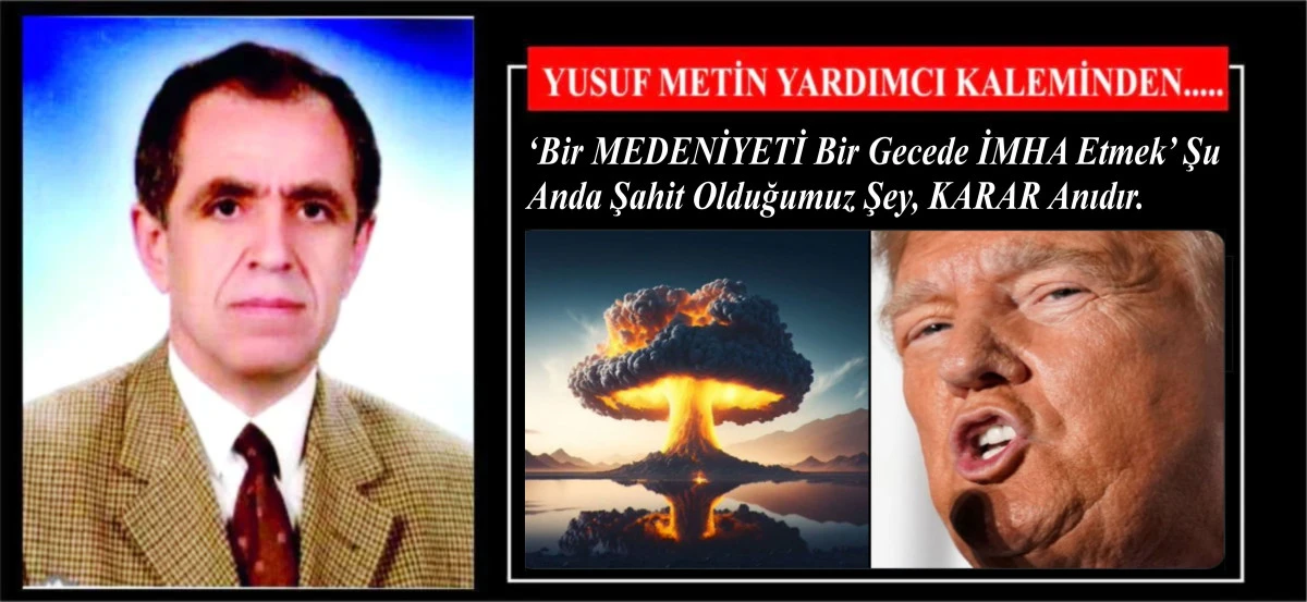 &lsquo;Bir MEDENİYETİ Bir Gecede İMHA Etmek&rsquo; Şu Anda Şahit Olduğumuz Şey, KARAR Anıdır