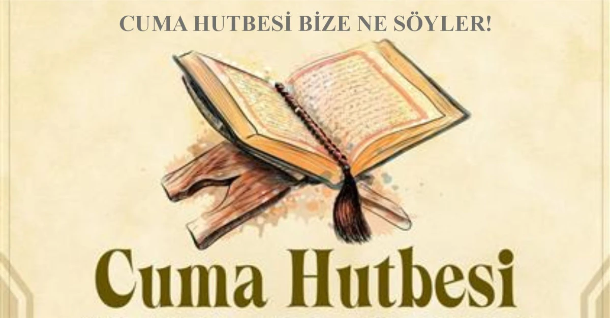 CUMA HUTBESİ BİZE NE S&Ouml;YLER!