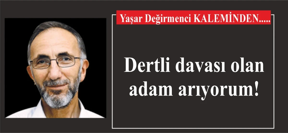 Dertli davası olan adam arıyorum!