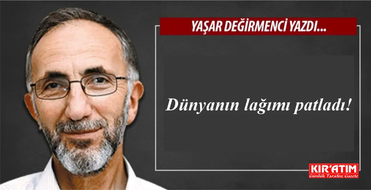 D&uuml;nyanın lağımı patladı!