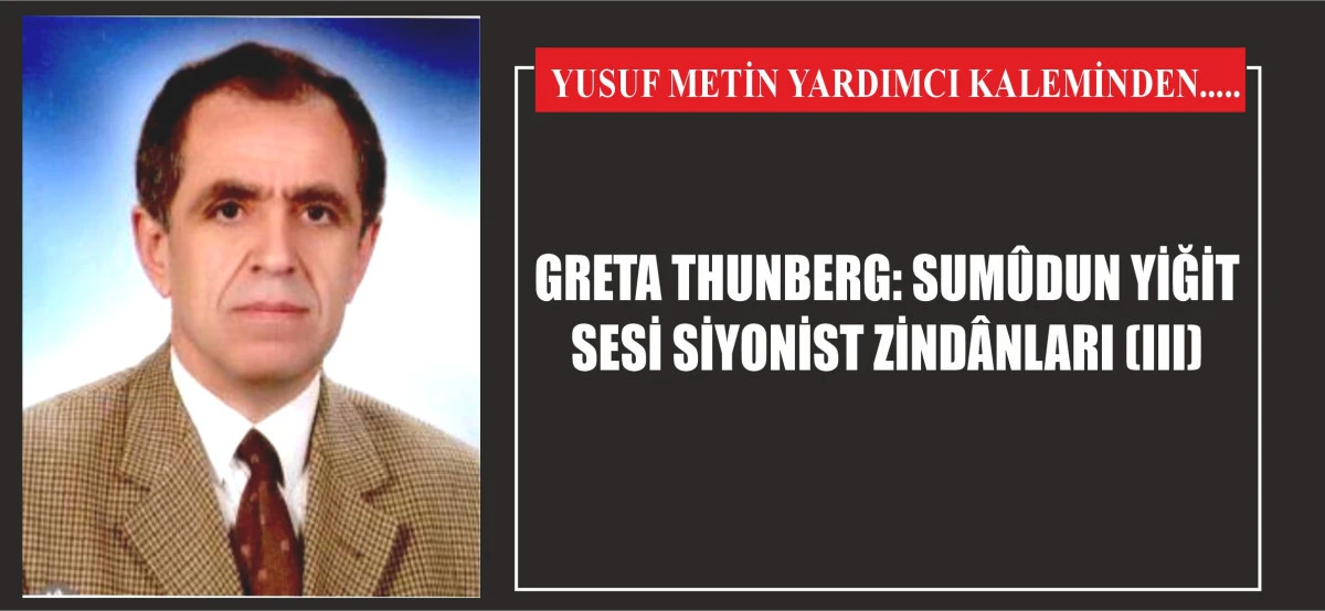 GRETA THUNBERG: SUMÛDUN YİĞİT SESİ SİYONİST ZİNDÂNLARI (III)
