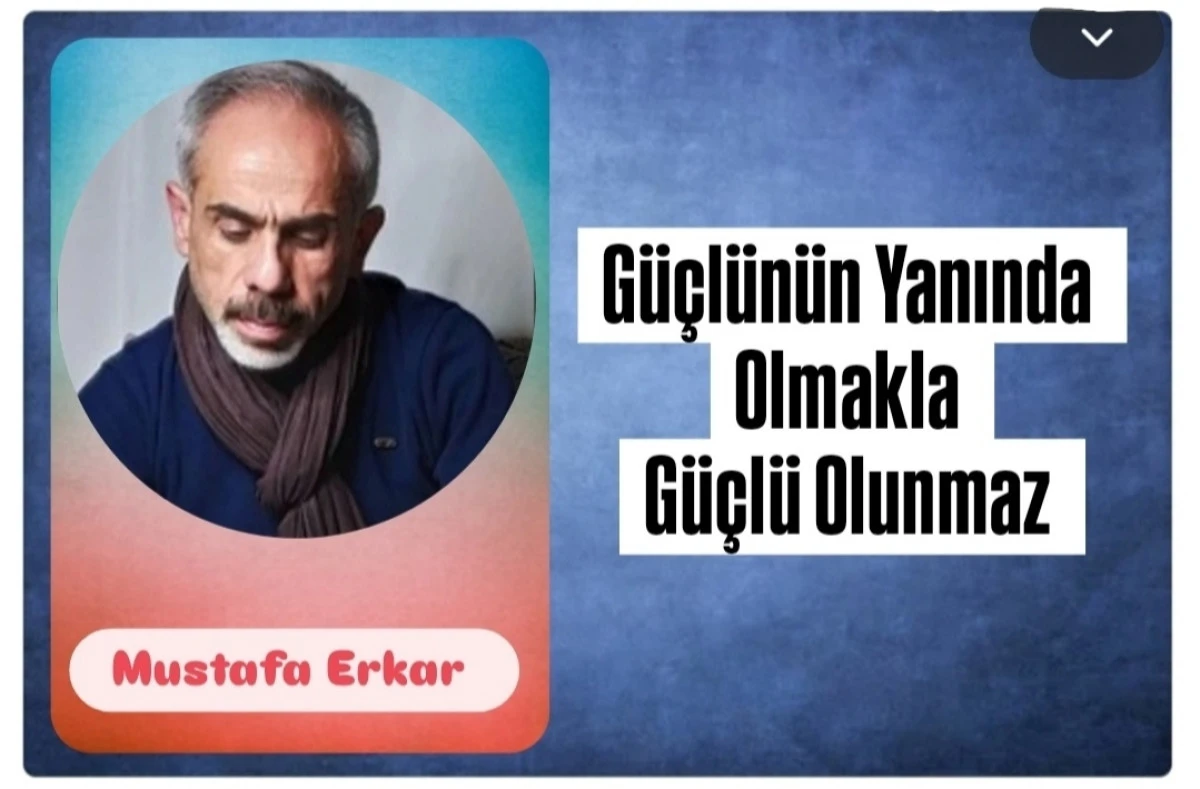 G&uuml;&ccedil;l&uuml;n&uuml;n Yanında Olmakla G&uuml;&ccedil;l&uuml; Olunmaz