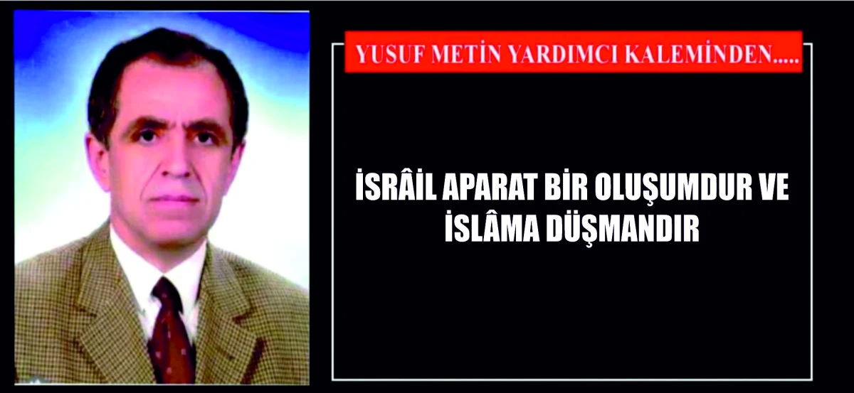 İSRÂİL APARAT BİR OLUŞUMDUR VE İSLÂMA DÜŞMANDIR