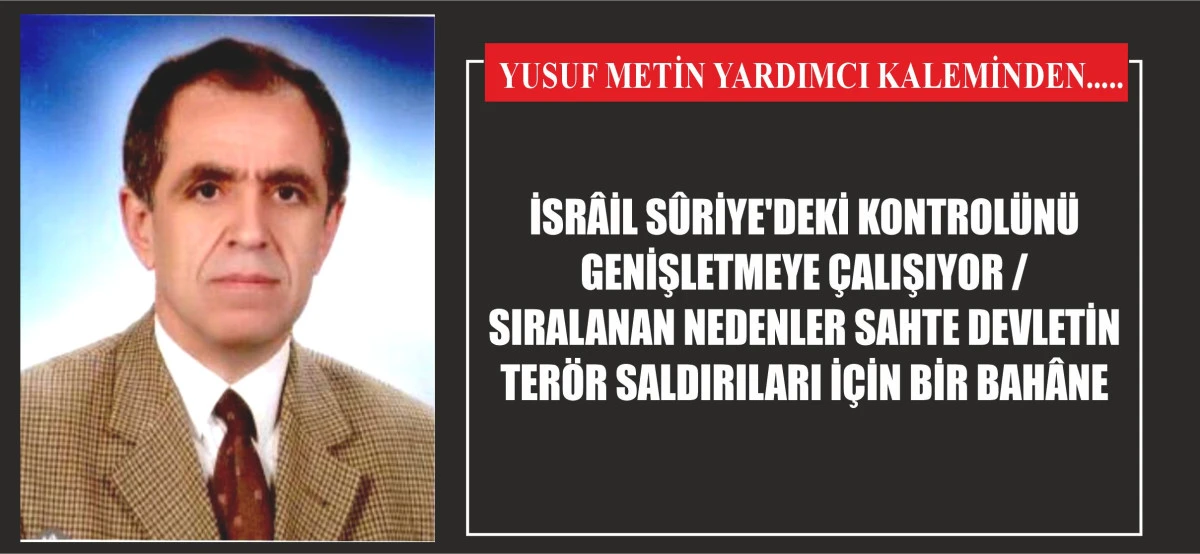 İSRÂİL SÛRİYE'DEKİ KONTROLÜNÜ GENİŞLETMEYE ÇALIŞIYOR / SIRALANAN NEDENLER SAHTE DEVLETİN TERÖR SALDIRILARI İÇİN BİR BAHÂNE