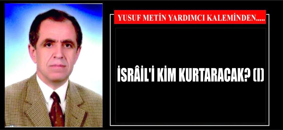 İSRÂİL'İ KİM KURTARACAK? (I)