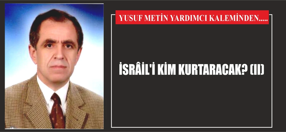 İSRÂİL'İ KİM KURTARACAK? (II)