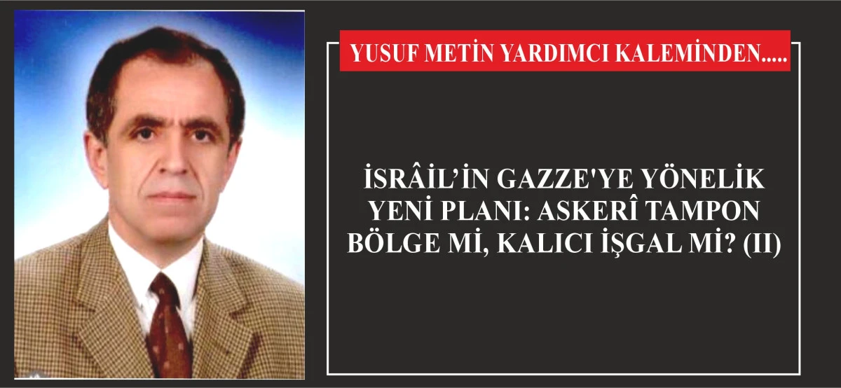 İSRÂİL’İN GAZZE'YE YÖNELİK YENİ PLANI: ASKERÎ TAMPON BÖLGE Mİ, KALICI İŞGAL Mİ? (II)