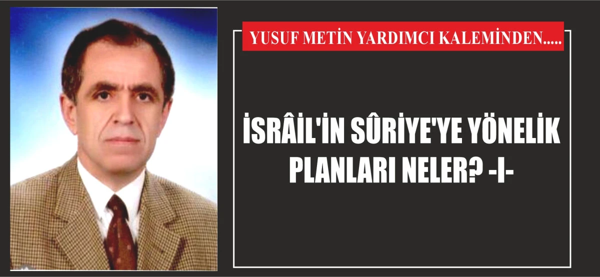 İSRÂİL'İN SÛRİYE'YE YÖNELİK PLANLARI NELER? -I-