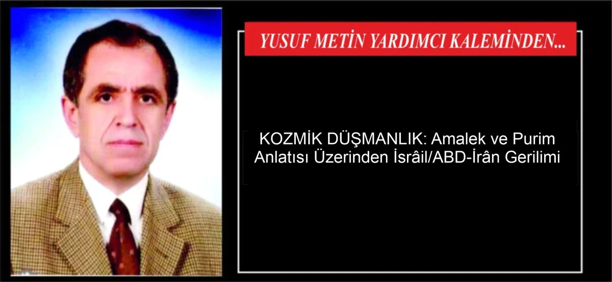 KOZMİK D&Uuml;ŞMANLIK: Amalek ve Purim Anlatısı &Uuml;zerinden İsr&acirc;il/ABD-İr&acirc;n Gerilimi