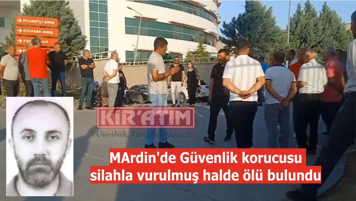 Mardin'de Güvenlik korucusu silahla vurulmuş halde ölü bulundu