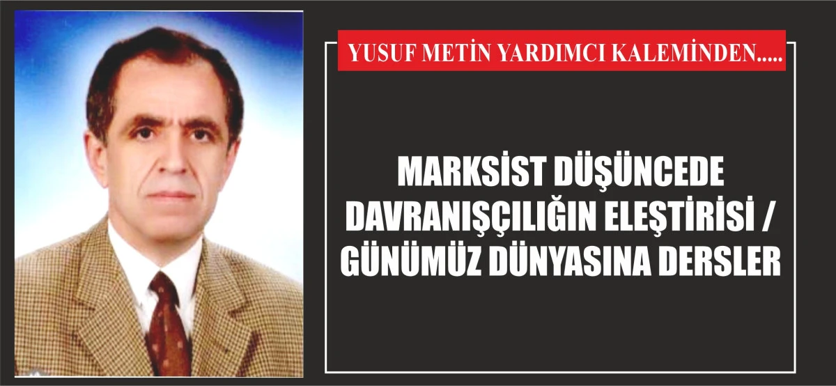 MARKSİST DÜŞÜNCEDE DAVRANIŞÇILIĞIN ELEŞTİRİSİ / GÜNÜMÜZ DÜNYASINA DERSLER
