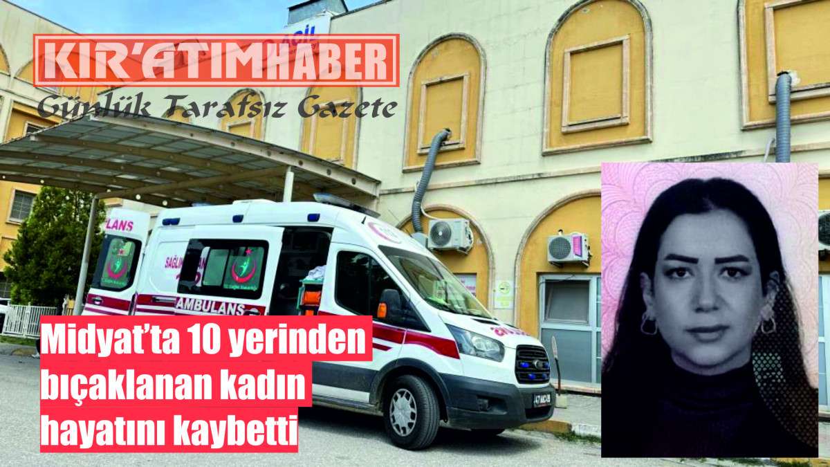 Midyat’ta 10 yerinden bıçaklanan kadın hayatını kaybetti