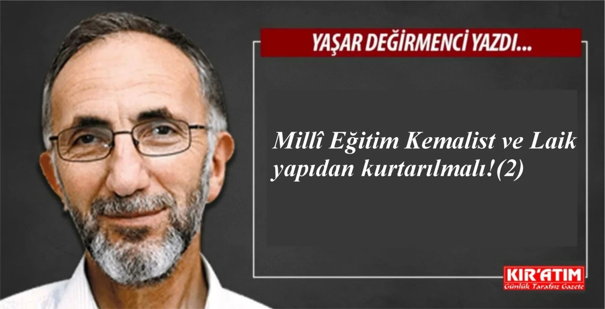 Mill&icirc; Eğitim Kemalist ve Laik yapıdan kurtarılmalı!(2)