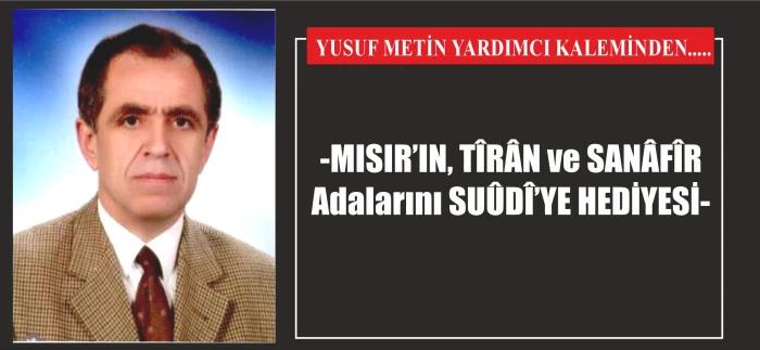 -MISIR’IN, TÎRÂN ve SANÂFÎR Adalarını SUÛDÎ’YE HEDİYESİ-