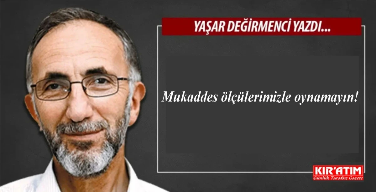 Mukaddes &ouml;l&ccedil;&uuml;lerimizle oynamayın!