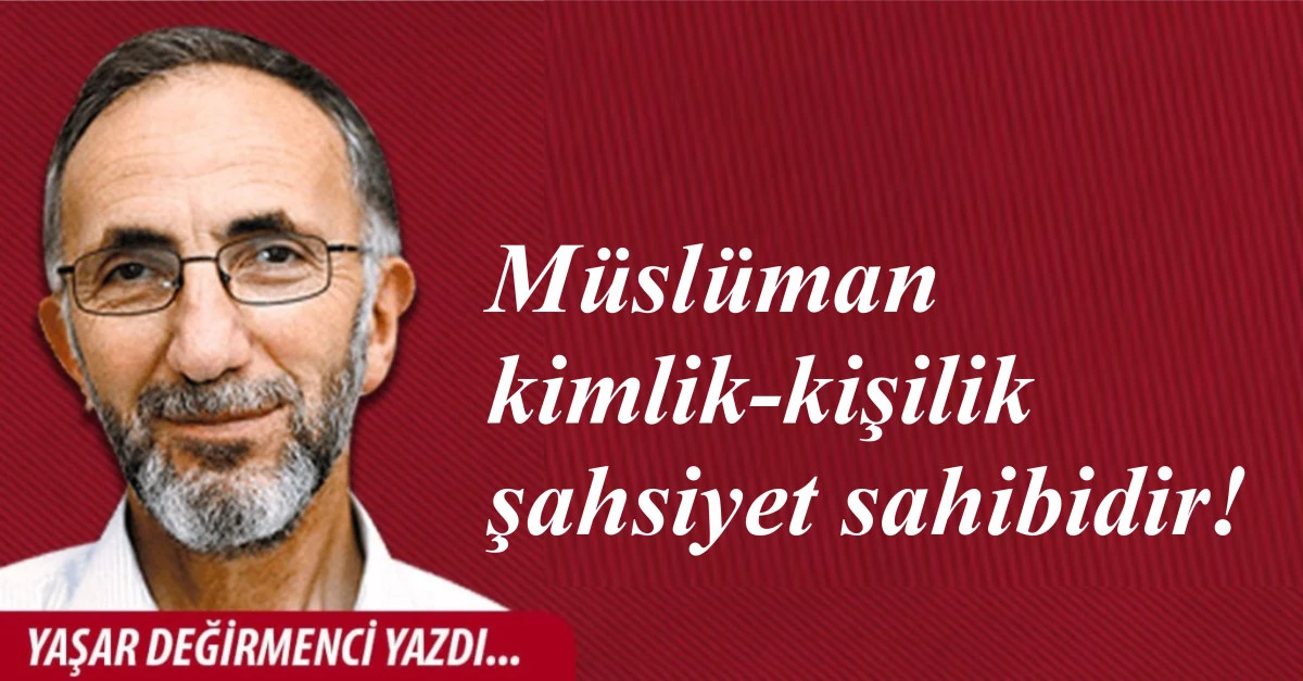M&uuml;sl&uuml;man kimlik-kişilik- şahsiyet sahibidir!