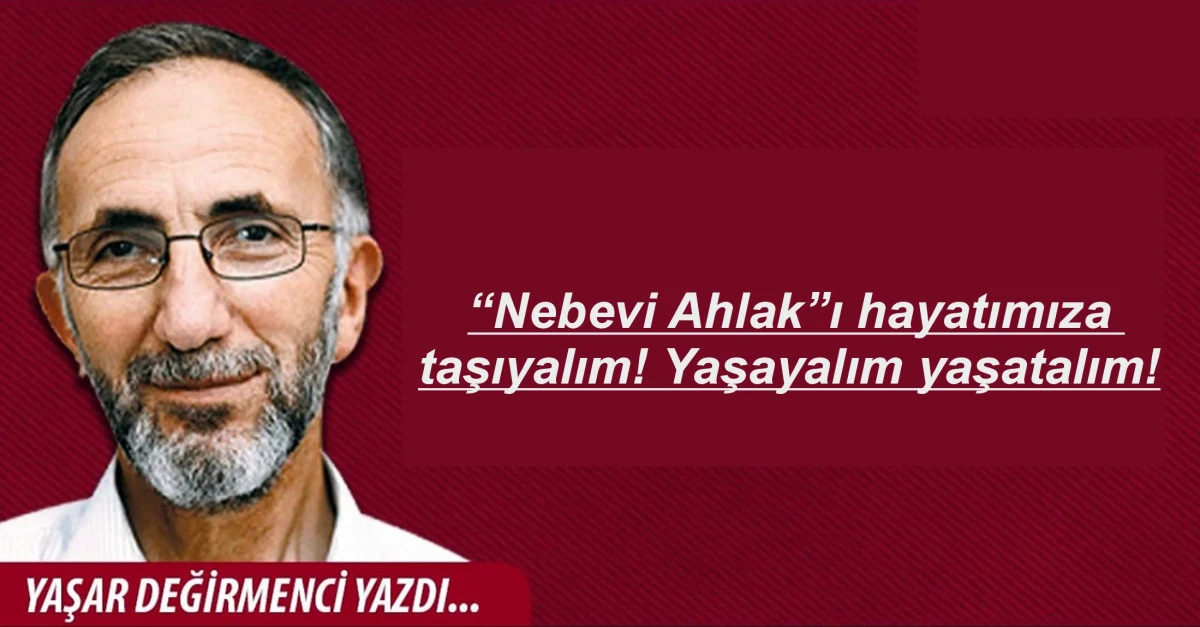&ldquo;Nebevi Ahlak&rdquo;ı hayatımıza taşıyalım! Yaşayalım yaşatalım!