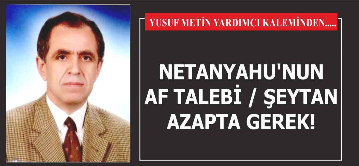 NETANYAHU'NUN AF TALEBİ / ŞEYTAN AZAPTA GEREK!
