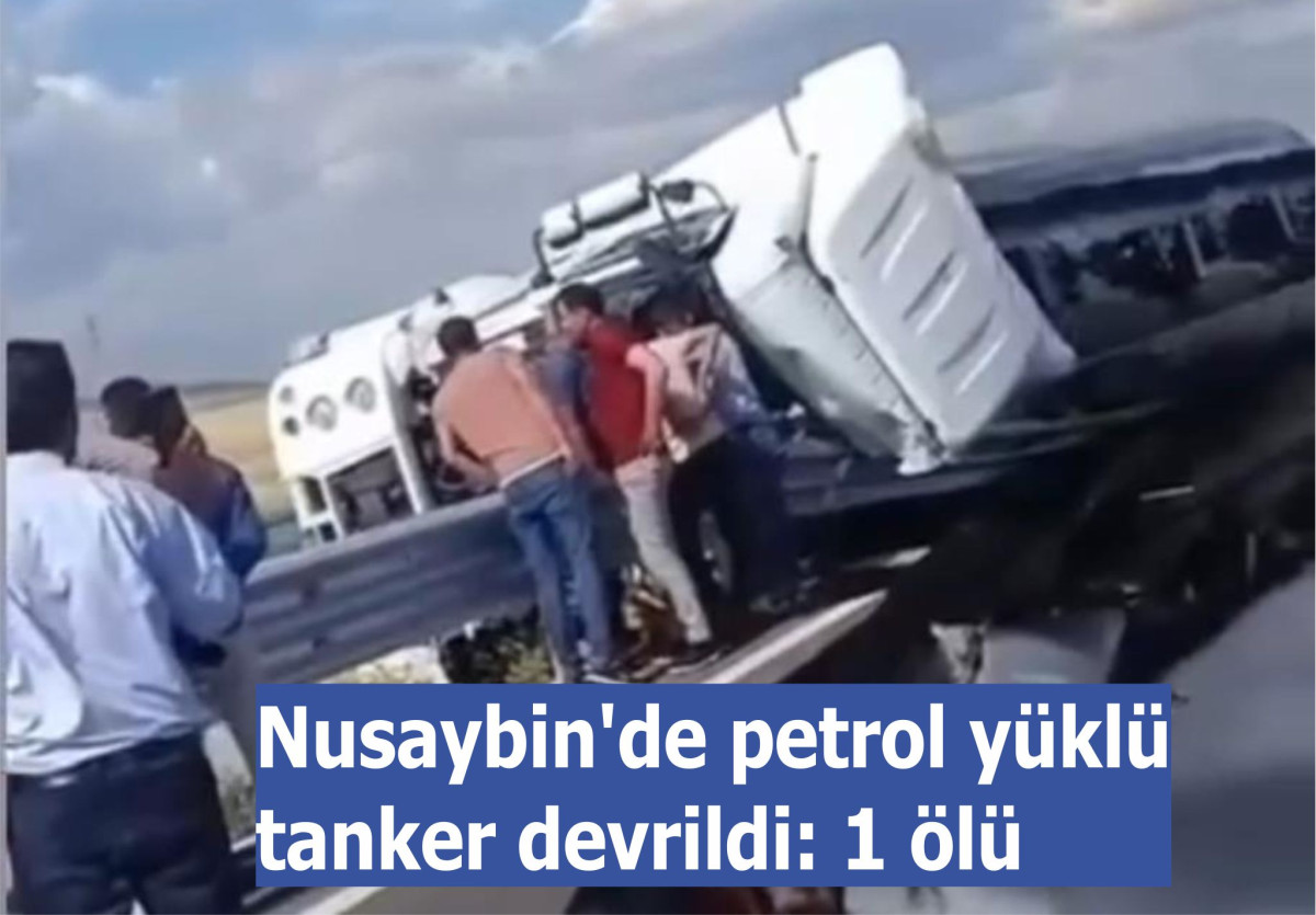 Nusaybin'de petrol yüklü tanker devrildi: 1 ölü