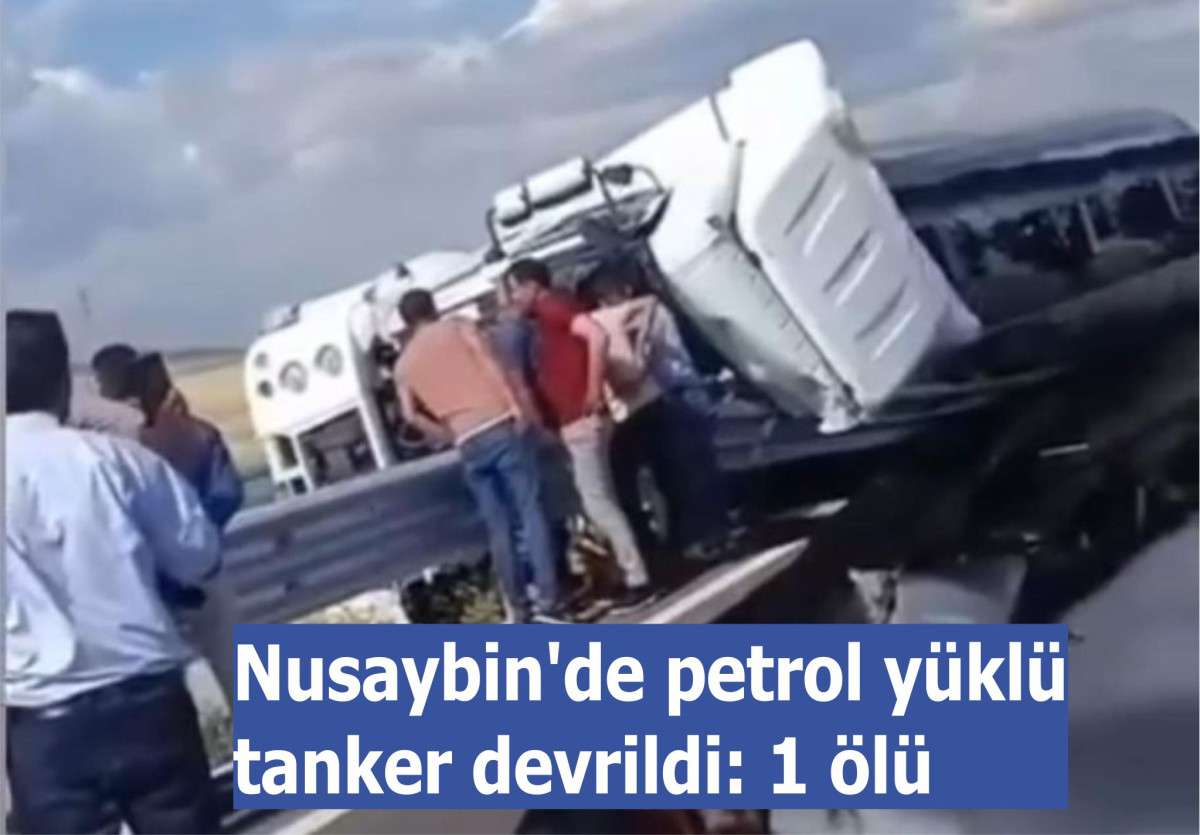 Nusaybin'de petrol yüklü tanker devrildi: 1 ölü