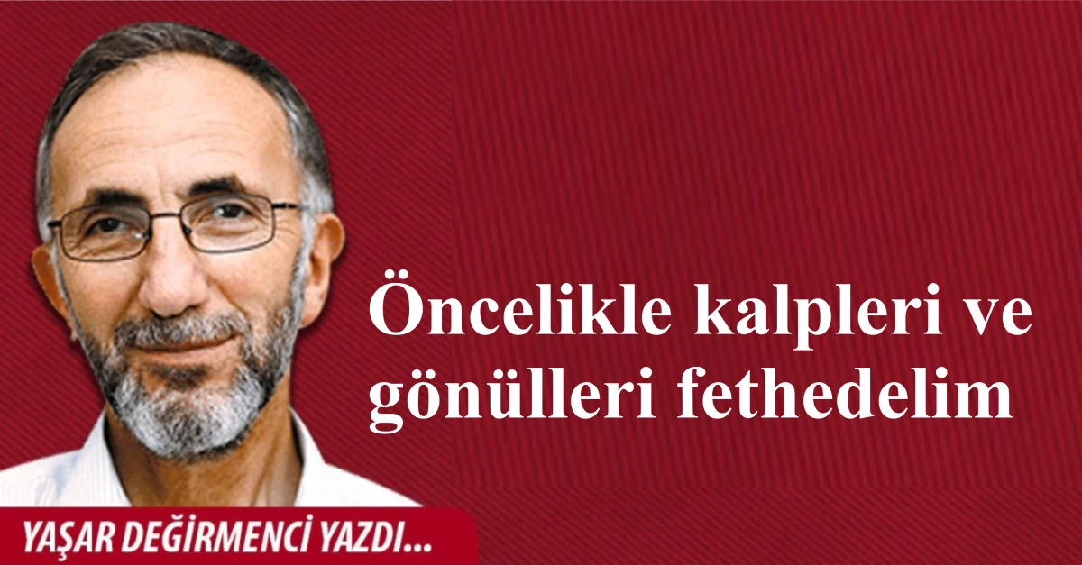 &Ouml;ncelikle kalpleri ve g&ouml;n&uuml;lleri fethedelim