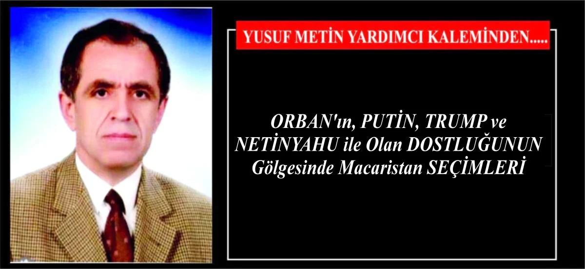 ORBAN'ın, PUTİN, TRUMP ve NETİNYAHU ile Olan DOSTLUĞUNUN G&ouml;lgesinde Macaristan SE&Ccedil;İMLERİ