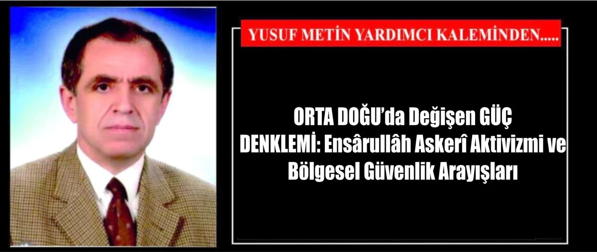 ORTA DOĞU&rsquo;da Değişen G&Uuml;&Ccedil; DENKLEMİ: Ens&acirc;rull&acirc;h Asker&icirc; Aktivizmi ve B&ouml;lgesel G&uuml;venlik Arayışları