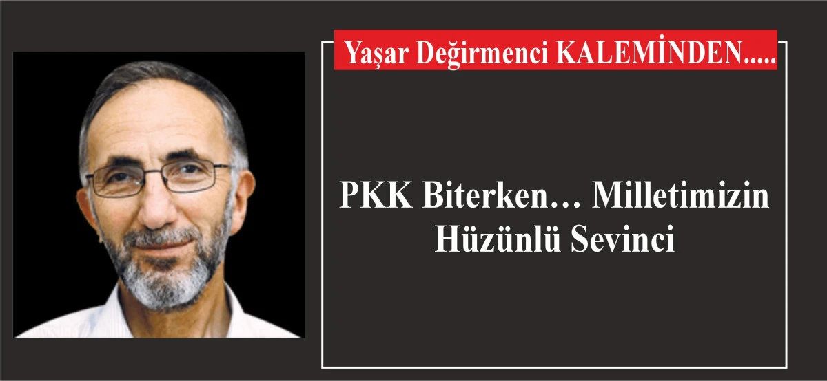 PKK Biterken… Milletimizin Hüzünlü Sevinci