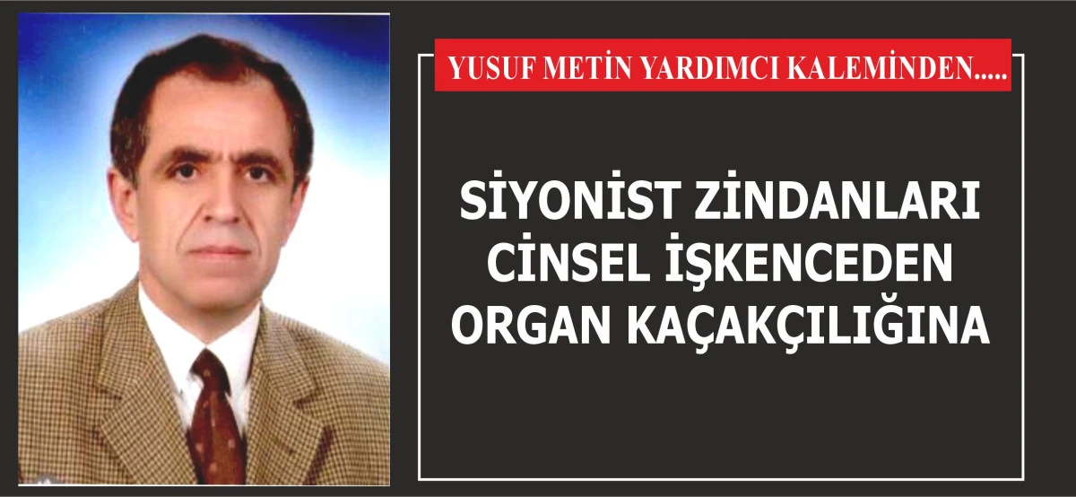 SİYONİST ZİNDANLARI CİNSEL İŞKENCEDEN ORGAN KAÇAKÇILIĞINA