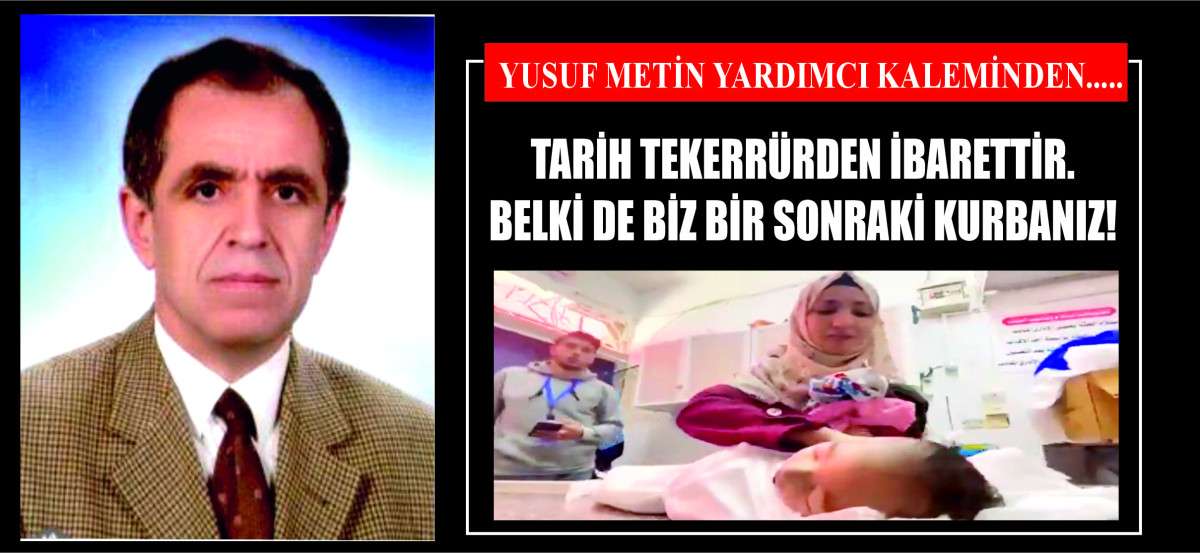 TARİH TEKERRÜRDEN İBARETTİR. BELKİ DE BİZ BİR SONRAKİ KURBANIZ!