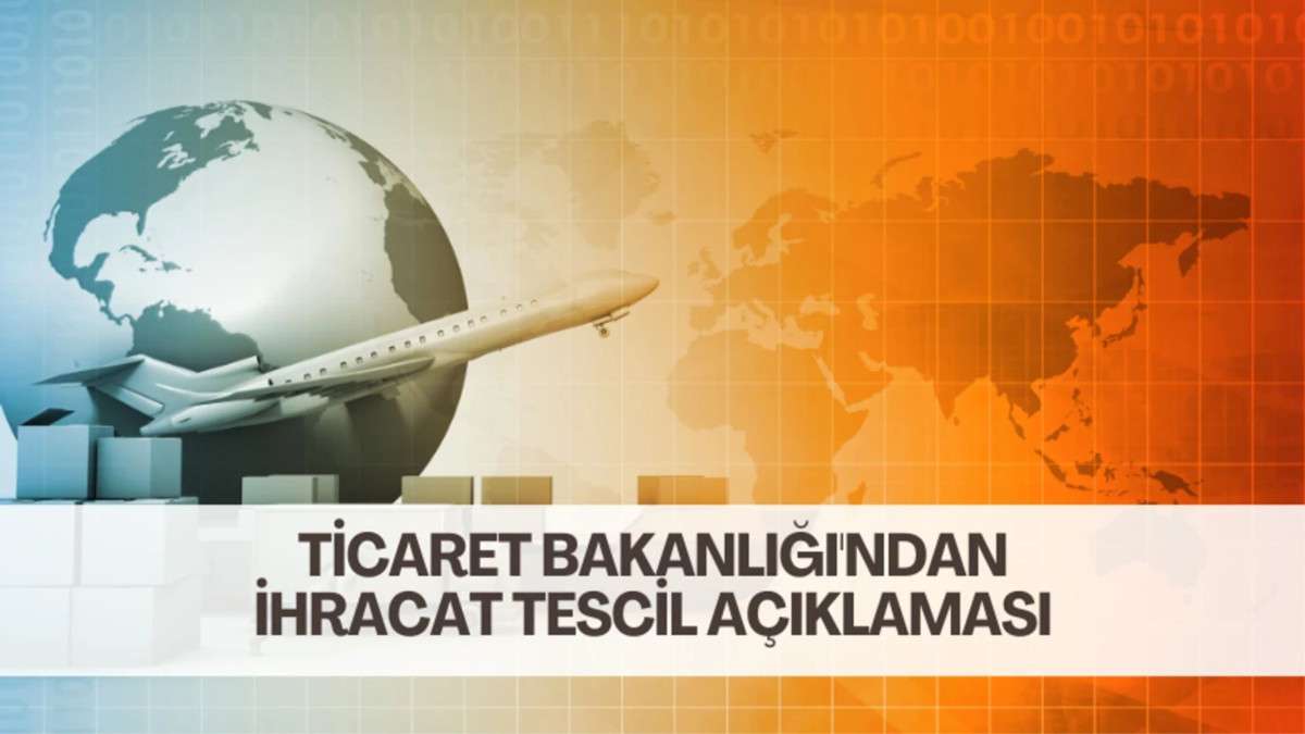 Ticaret Bakanlığı’ndan ihracat tescil açıklaması