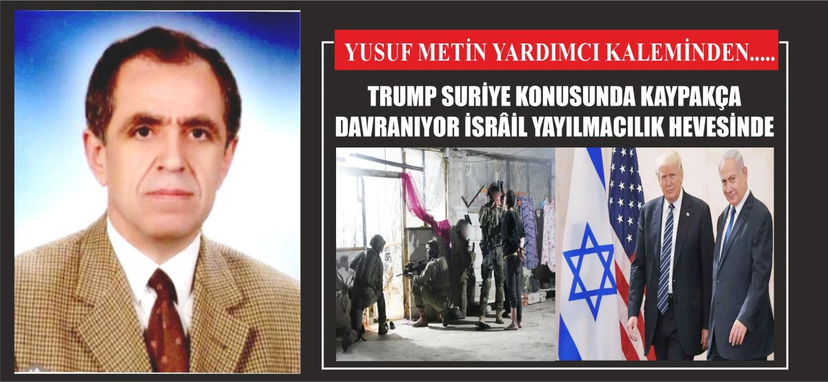 TRUMP SURİYE KONUSUNDA KAYPAKÇA DAVRANIYOR İSRÂİL YAYILMACILIK HEVESİNDE