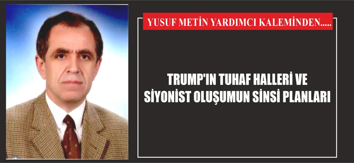 TRUMP'IN TUHAF HALLERİ VE SİYONİST OLUŞUMUN SİNSİ PLANLARI