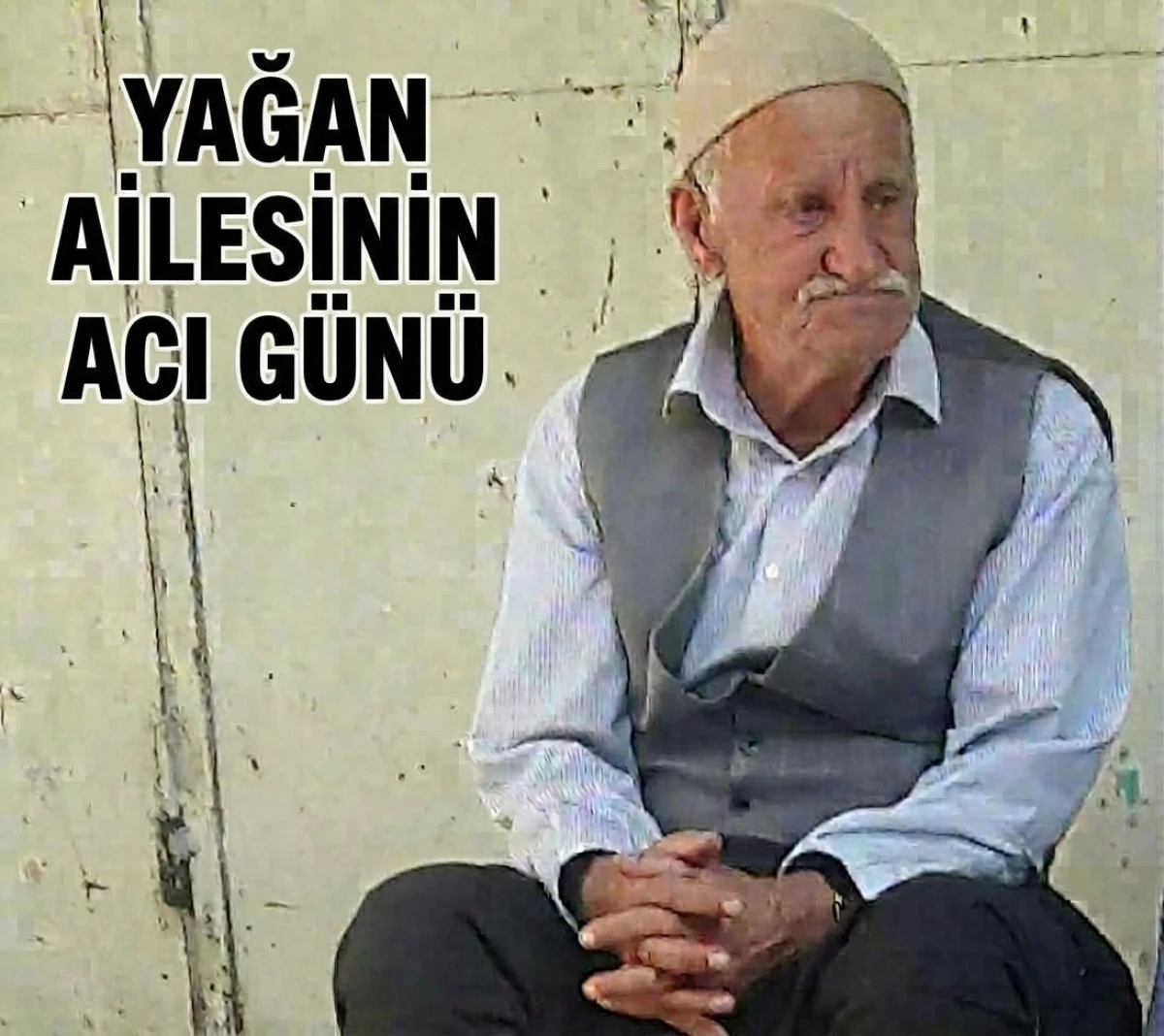 YAĞAN AİLESİNİN ACI G&Uuml;N&Uuml; 